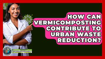 How Can Vermicomposting Contribute To Urban Waste Reduction? - Earth Science Answers