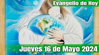 Evangelio de Hoy Jueves 16 de Mayo 2024  El Santo Rosario de Hoy