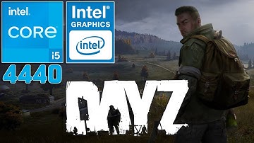 DayZ | Intel® HD Graphics 4600 | I5 4440 | 8GB RAM