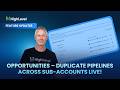 Opportunities - Duplicate Pipelines Across Sub - Accounts Live!