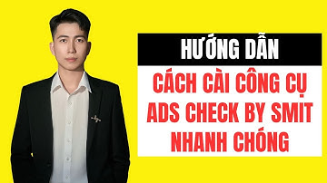 Cài Ads Check by Smit: Hướng Dẫn Nhanh Để Kiểm Tra Quảng Cáo - Lê Duy Hiệp