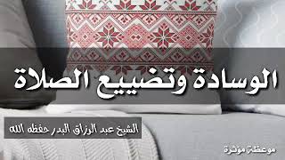 الوسادة وتضييع الصلاة - موعظة مؤثرة /الشيخ عبد الرزاق البدر حفظه الله