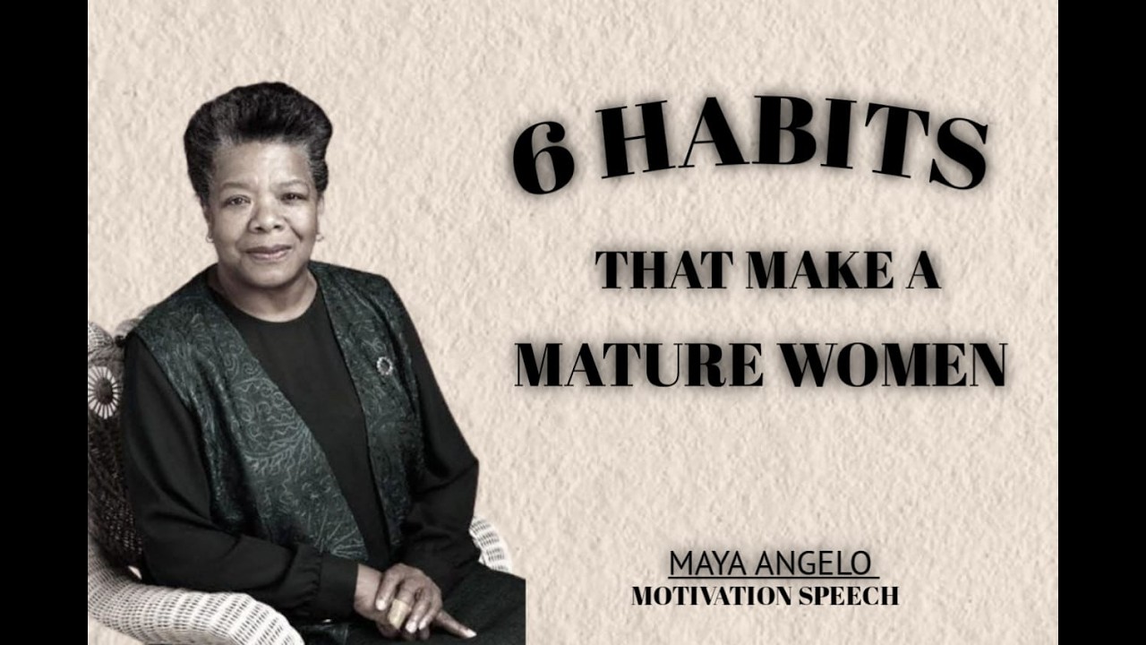 6 HABITS THATS MAKE A MATURE WOMAN ||| MAYA ANGELOU