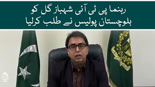 PTI leader Shehbaz Gill was summoned by the Balochistan police | Aaj News