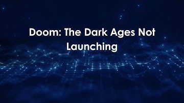 Doom: The Dark Ages Not Launching