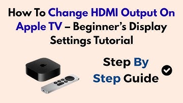 How To Change HDMI Output On Apple TV – Beginner’s Display Settings Tutorial