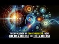 The evolution of consciousness from the unmanifest to the manifest