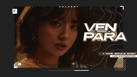 How Would fromis_9 Sing "VEN PARA" (by WEEEKLY) - Line Distribution [Bday Special to @aetherlized]