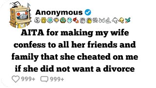 AITA for making my wife confess to all her friends and family that she cheated on me #reddit