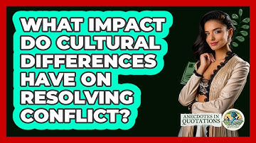 What Impact Do Cultural Differences Have On Resolving Conflict? - Anecdotes in Quotation