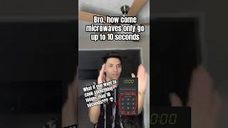 Bro, how come microwaves only go up to 10 seconds