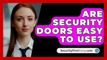 Are Security Doors Easy To Use? - SecurityFirstCorp.com