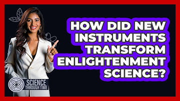 How Did New Instruments Transform Enlightenment Science? - Science Through Time