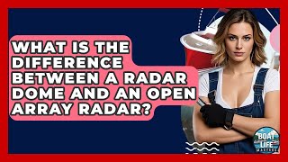 What Is The Difference Between A Radar Dome And An Open Array Radar? - Boat Life Masters