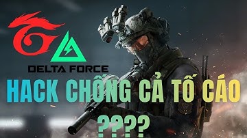 Hack Chống Cả Tố Cáo ? Người Hack Thì Chơi Bình Thường Người Không Hack Lại Bị Ăn BAN- Delta Force