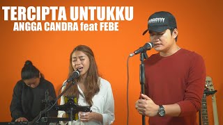 TERCIPTA UNTUKKU - ANGGA CANDRA feat FEBE CONRNERAY COVER