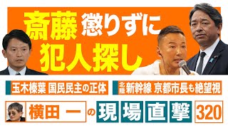 【横田一の現場直撃 No.320】◆斎藤知事 懲りずに犯人探し ◆玉木榛葉 国民民主の正体 ◆北陸新幹線 京都市長も絶望視　 20250519