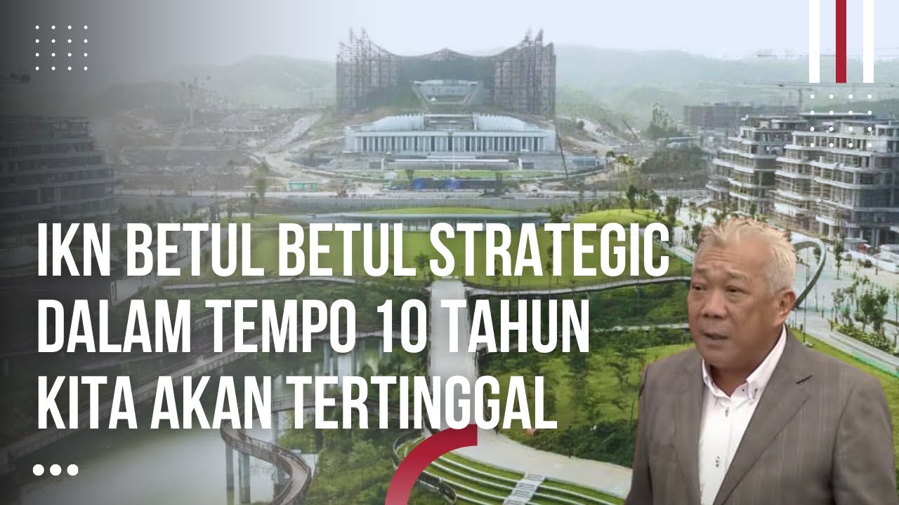 Peringatan DPR Malaysia dg Ancaman IKN Nusantara Yang Strategis 10 Tahun Lagi Kita Tertinggal