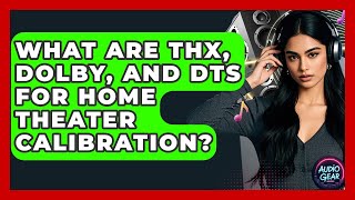 What Are THX, Dolby, And DTS For Home Theater Calibration? - Audio Gear Insider