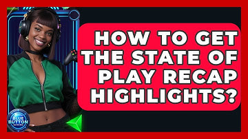 How To Get The State Of Play Recap Highlights? - Blue Button Gaming
