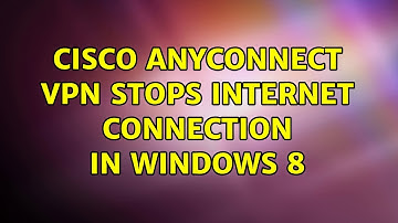 Cisco AnyConnect vpn stops internet connection in Windows 8 (2 Solutions!!)