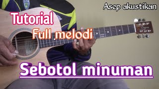 TUTORIAL Full Melodi SEBOTOL MINUMAN || Versi akustik