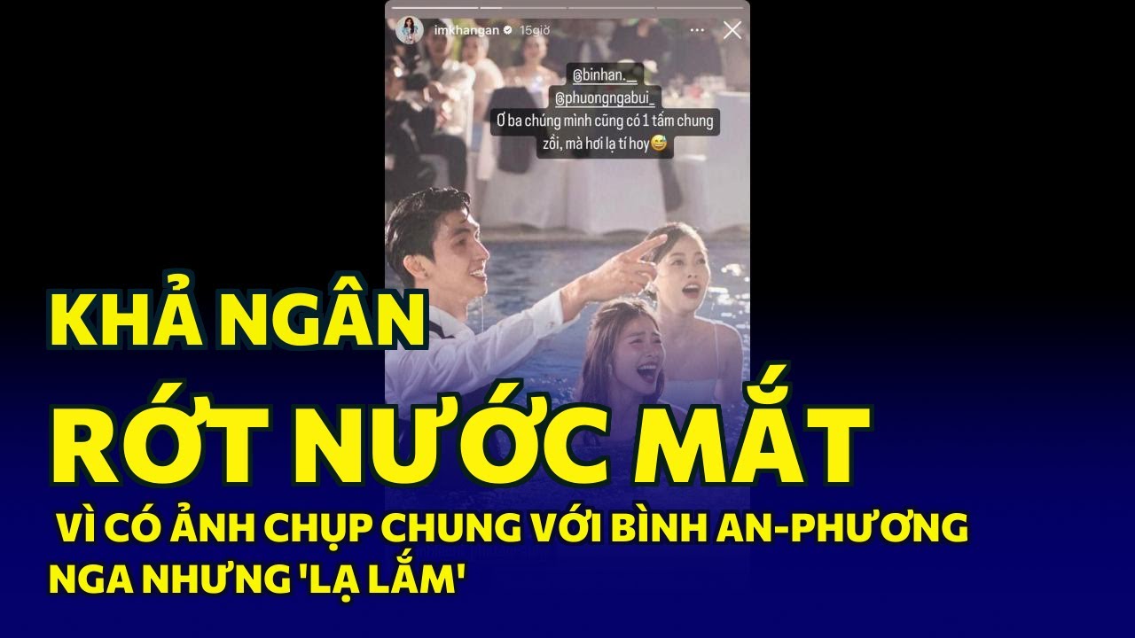 Khả Ngân 'rớt nước mắt' vì có ảnh chụp chung với Bình... - youtube