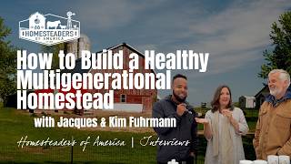 Building a Multigenerational Homestead: Interview with the Fuhrmanns
