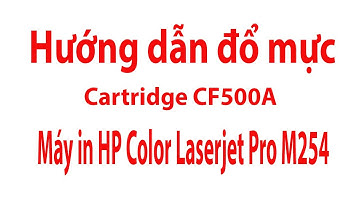 Hướng dẫn đổ mực CF500A | Dịch vụ đổ mực laser màu tận nơi tại TP.HCM | Sửa chữa máy in Laser màu