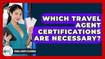 Which Travel Agent Certifications Are Necessary? - Travel Agents Playbook