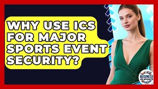 Why Use ICS For Major Sports Event Security? - Business In Sports