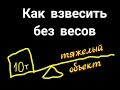 Как взвесить без весов тяжелый объект