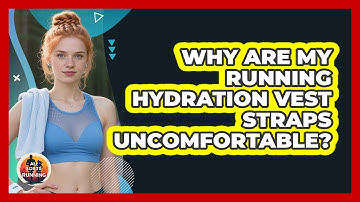 Why Are My Running Hydration Vest Straps Uncomfortable? - All Sorts Of Running