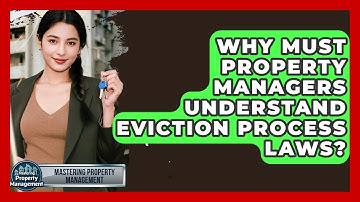 Why Must Property Managers Understand Eviction Process Laws? - Mastering Property Management
