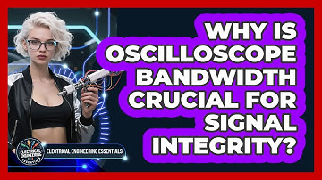 Why Is Oscilloscope Bandwidth Crucial For Signal Integrity? - Electrical Engineering Essentials