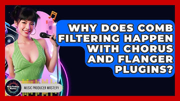 Why Does Comb Filtering Happen With Chorus And Flanger Plugins? - Music Producer Mastery