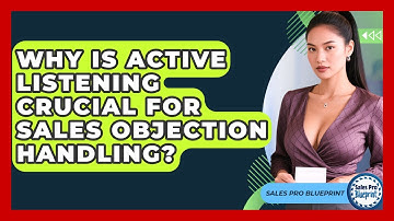 Why Is Active Listening Crucial For Sales Objection Handling? - Sales Pro Blueprint