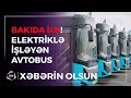 Bakıda İLK DƏFƏ! Elektriklə işləyən avtobus istifadəyə verildi / Xəbərin Olsun