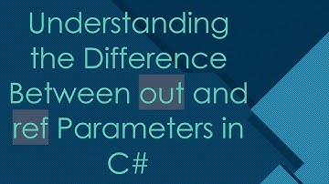 Understanding the Difference Between out and ref Parameters in C#