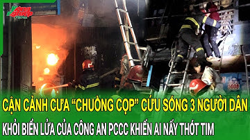 Cận cảnh cưa “chuồng cọp” cứu sống 3 người dân khỏi biển lửa của công an PCCC khiến ai nấy thót tim