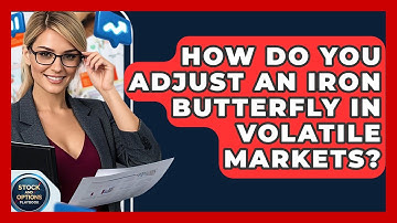 How Do You Adjust An Iron Butterfly In Volatile Markets? - Stock and Options Playbook