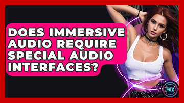 Does Immersive Audio Require Special Audio Interfaces? - Electronic Mix Masters