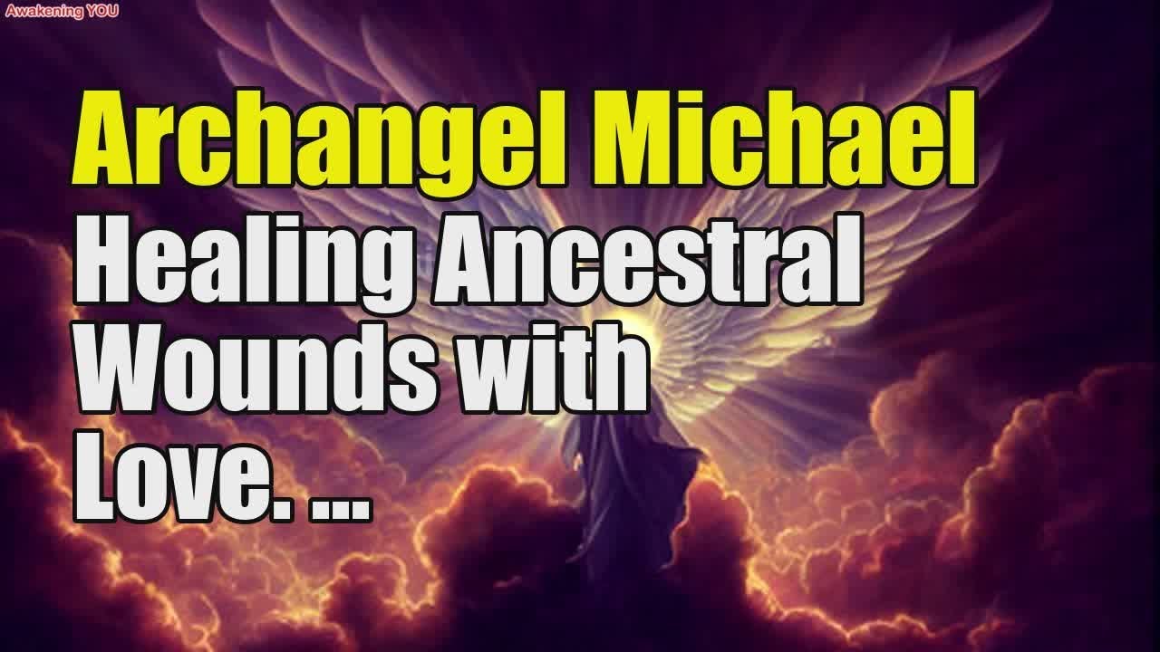 Archangel Michael ~ Healing Ancestral Wounds with Love - YouTube