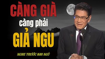 Càng Già Càng Phải Biết Giả Ngu – Ẩn Một Chút, Sống Yên Cả Đời | Giọng đọc Nguyễn Ngọc Ngạn