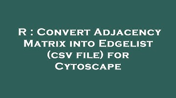 R : Convert Adjacency Matrix into Edgelist (csv file) for Cytoscape