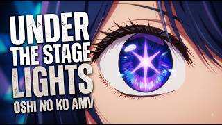 Under The Stage Lights [AMV Oshi no Ko]