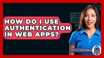 How Do I Use Authentication In Web Apps? - Next LVL Programming
