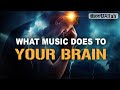WHAT MUSIC DOES TO YOUR BRAIN