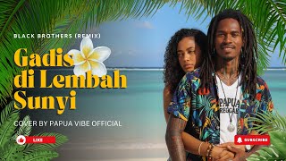 Gadis Di Lembah Sunyi  Black Brothers remix U0026 Cover By Papua Vibe   cover reggae