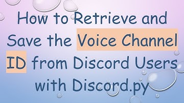 How to Retrieve and Save the Voice Channel ID from Discord Users with Discord.py